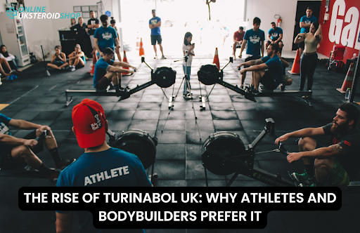 THE RISE OF TURINABOL UK: WHY ATHLETES AND BODYBUILDERS PREFER IT